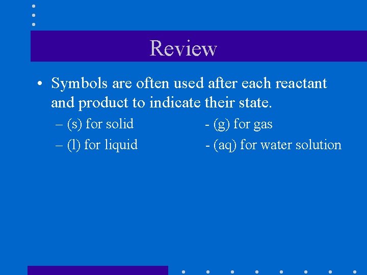 Review • Symbols are often used after each reactant and product to indicate their