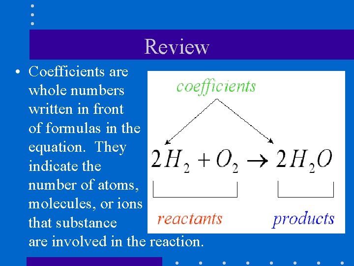 Review • Coefficients are whole numbers written in front of formulas in the equation.