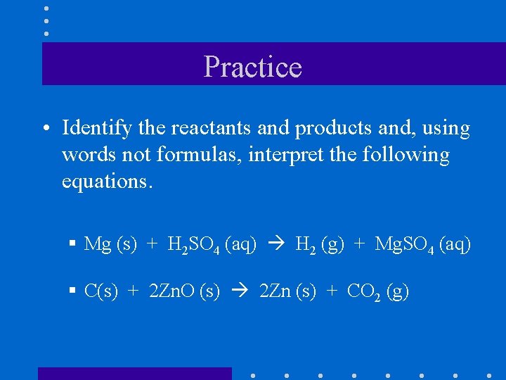 Practice • Identify the reactants and products and, using words not formulas, interpret the
