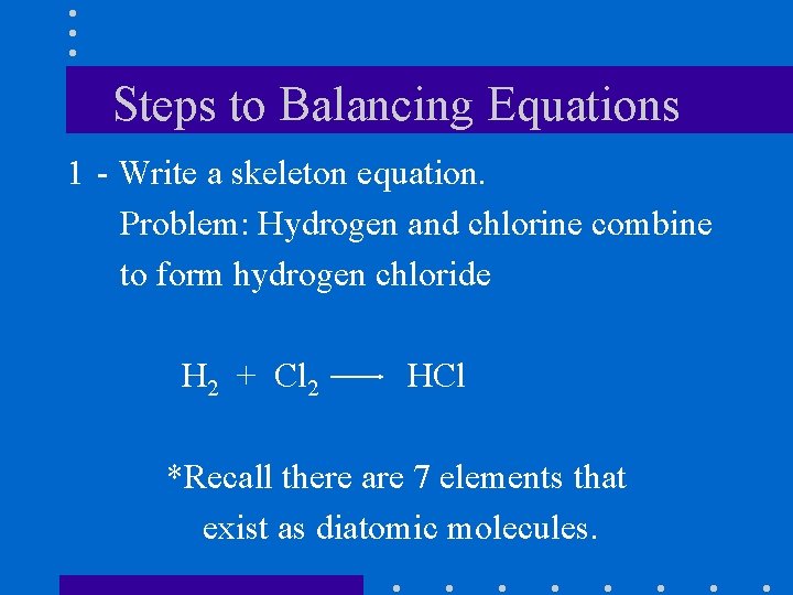 Steps to Balancing Equations 1 - Write a skeleton equation. Problem: Hydrogen and chlorine