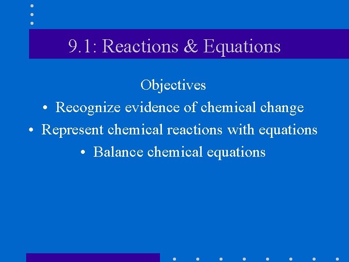 9. 1: Reactions & Equations Objectives • Recognize evidence of chemical change • Represent