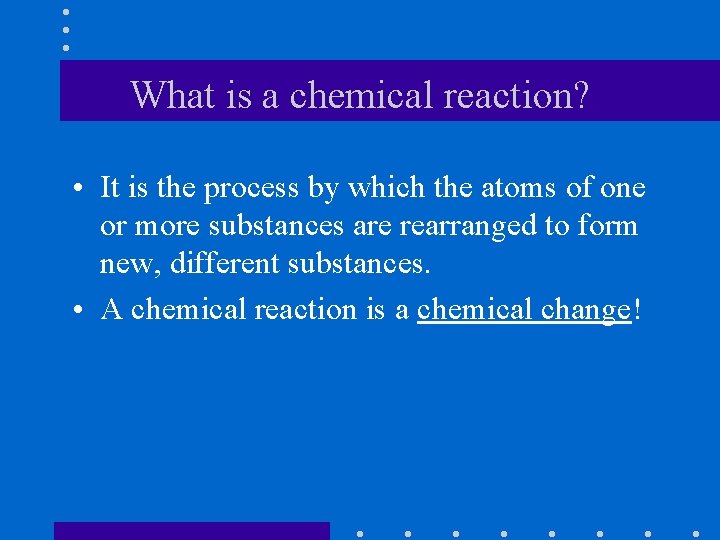 What is a chemical reaction? • It is the process by which the atoms