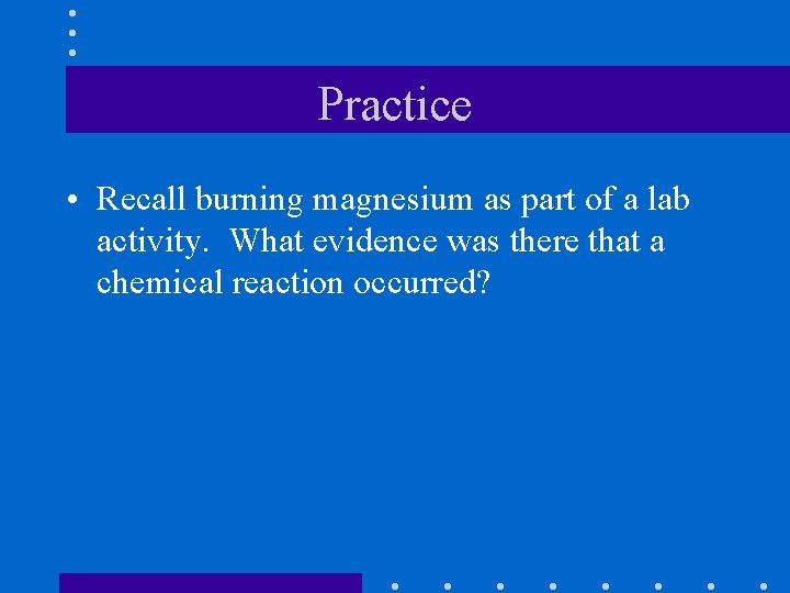 Practice • Recall burning magnesium as part of a lab activity. What evidence was