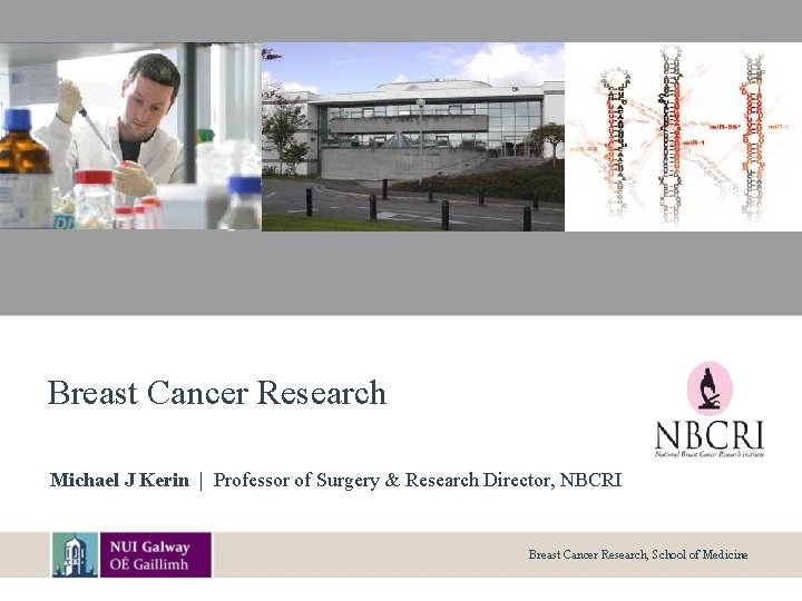 Breast Cancer Research Michael J Kerin | Professor of Surgery & Research Director, NBCRI
