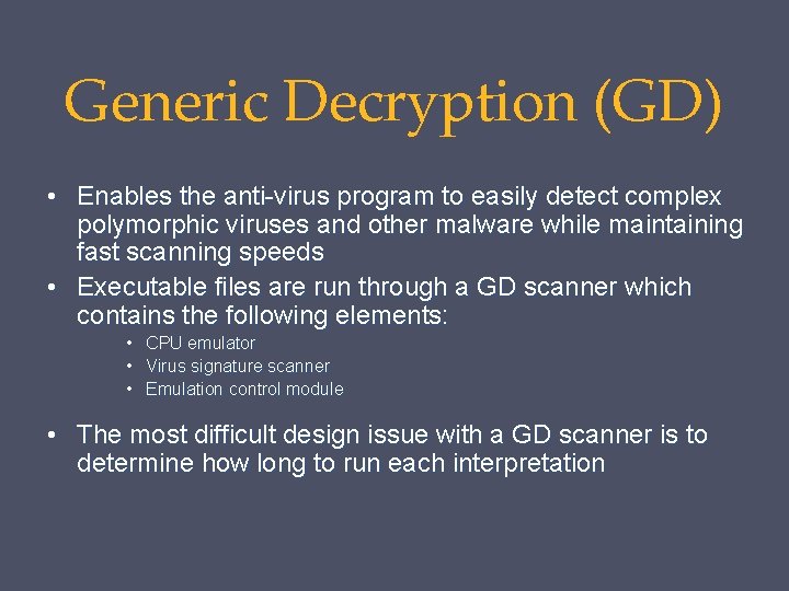 Generic Decryption (GD) • Enables the anti-virus program to easily detect complex polymorphic viruses