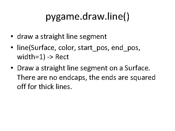 pygame. draw. line() • draw a straight line segment • line(Surface, color, start_pos, end_pos,