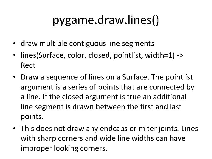 pygame. draw. lines() • draw multiple contiguous line segments • lines(Surface, color, closed, pointlist,