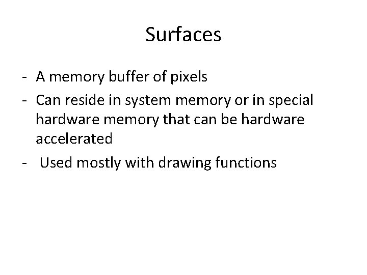 Surfaces - A memory buffer of pixels - Can reside in system memory or
