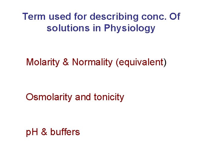 Term used for describing conc. Of solutions in Physiology Molarity & Normality (equivalent) Osmolarity