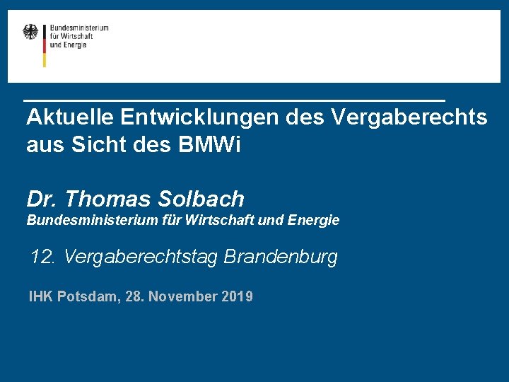 Aktuelle Entwicklungen des Vergaberechts aus Sicht des BMWi Dr. Thomas Solbach Bundesministerium für Wirtschaft