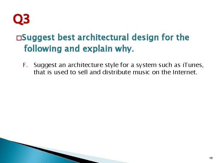 Q 3 � Suggest best architectural design for the following and explain why. F.