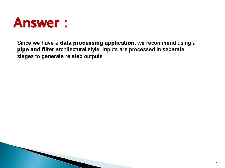 Answer : Since we have a data processing application, we recommend using a pipe