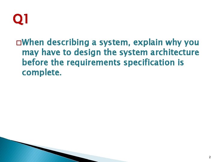 Q 1 � When describing a system, explain why you may have to design