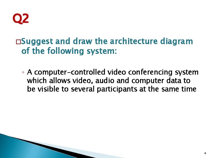 Q 2 � Suggest and draw the architecture diagram of the following system: ◦