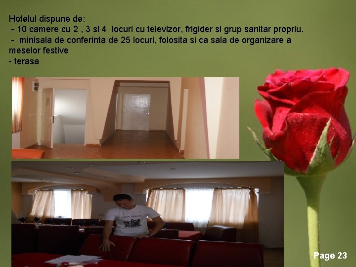 Hotelul dispune de: - 10 camere cu 2 , 3 si 4 locuri cu