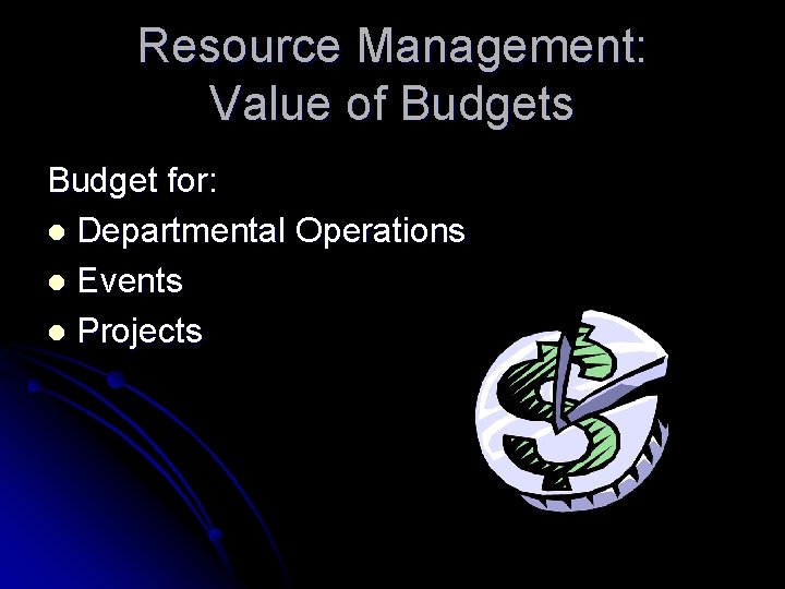 Resource Management: Value of Budgets Budget for: l Departmental Operations l Events l Projects