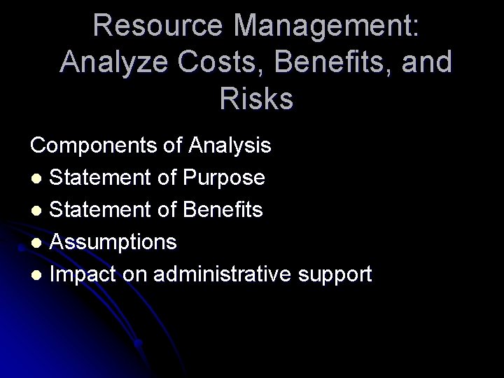 Resource Management: Analyze Costs, Benefits, and Risks Components of Analysis l Statement of Purpose