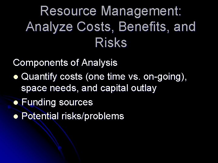 Resource Management: Analyze Costs, Benefits, and Risks Components of Analysis l Quantify costs (one