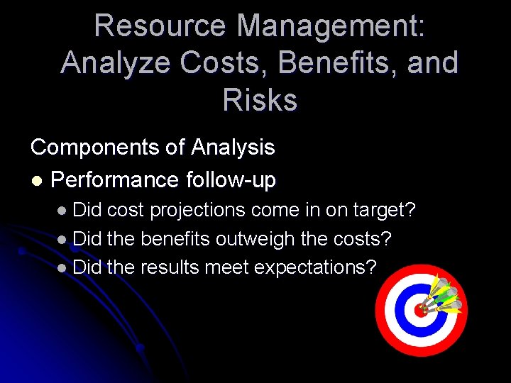 Resource Management: Analyze Costs, Benefits, and Risks Components of Analysis l Performance follow-up l