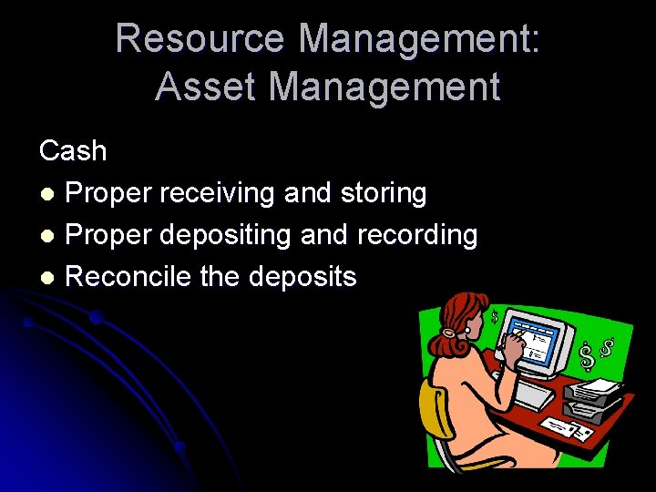 Resource Management: Asset Management Cash l Proper receiving and storing l Proper depositing and