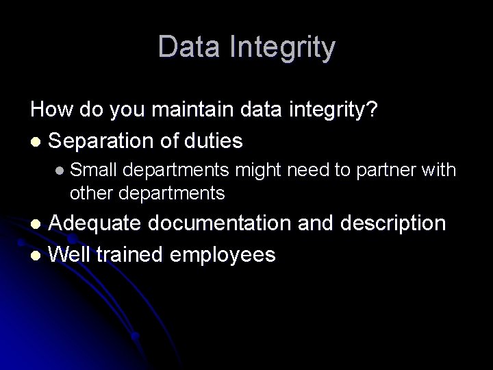 Data Integrity How do you maintain data integrity? l Separation of duties l Small