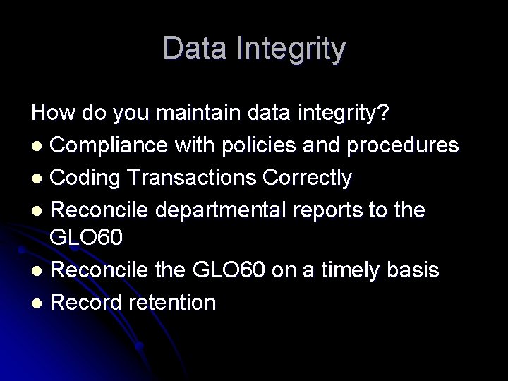 Data Integrity How do you maintain data integrity? l Compliance with policies and procedures