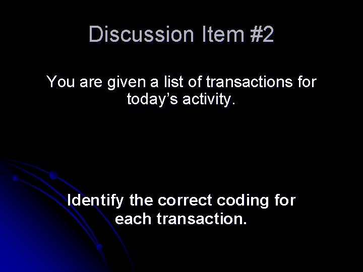 Discussion Item #2 You are given a list of transactions for today’s activity. Identify