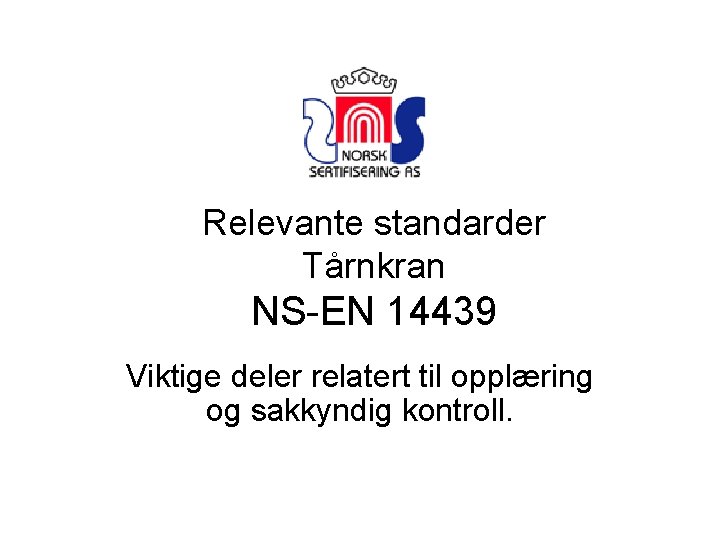 Relevante standarder Tårnkran NS-EN 14439 Viktige deler relatert til opplæring og sakkyndig kontroll. 