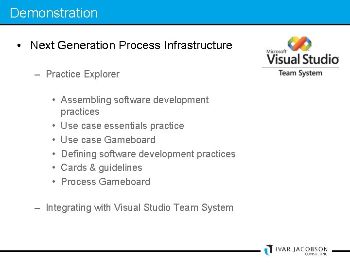 Demonstration • Next Generation Process Infrastructure – Practice Explorer • Assembling software development practices