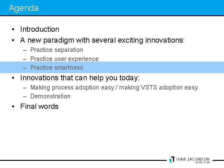 Agenda • Introduction • A new paradigm with several exciting innovations: – Practice separation