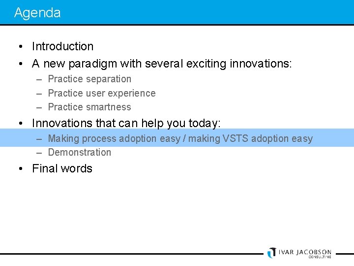 Agenda • Introduction • A new paradigm with several exciting innovations: – Practice separation