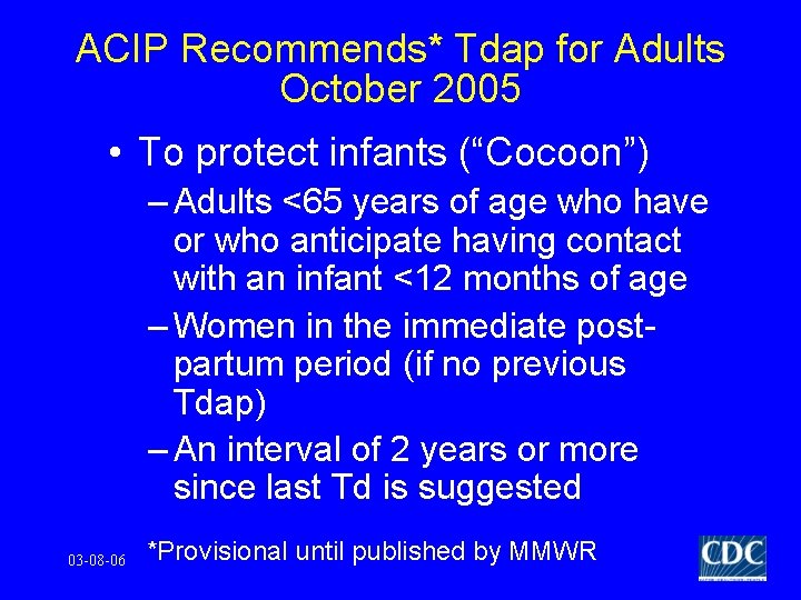 ACIP Recommends* Tdap for Adults October 2005 • To protect infants (“Cocoon”) – Adults