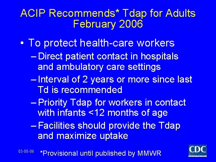 ACIP Recommends* Tdap for Adults February 2006 • To protect health-care workers – Direct