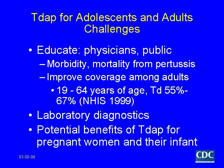 Tdap for Adolescents and Adults Challenges • Educate: physicians, public – Morbidity, mortality from