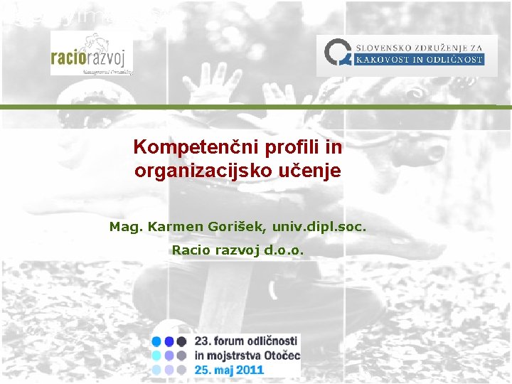 Kompetenčni profili in organizacijsko učenje Mag. Karmen Gorišek, univ. dipl. soc. Racio razvoj d.