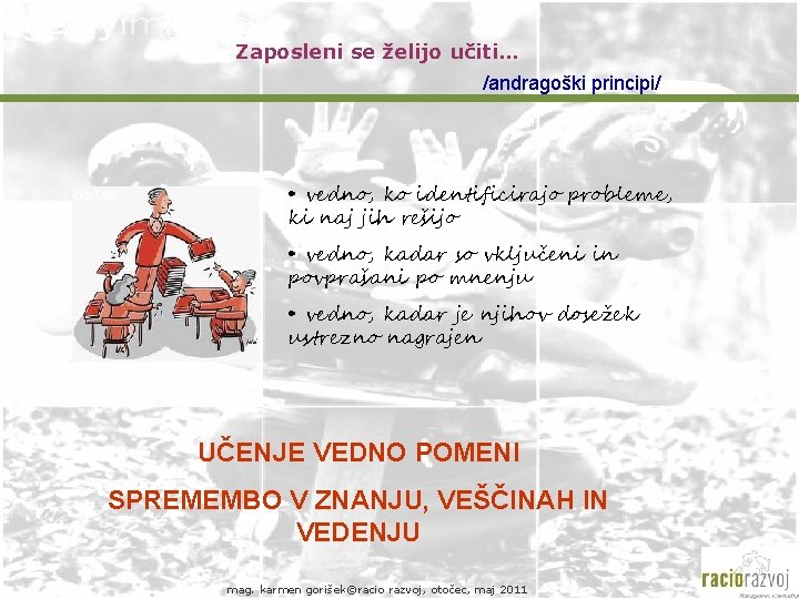 Zaposleni se želijo učiti… /andragoški principi/ • vedno, ko identificirajo probleme, ki naj jih