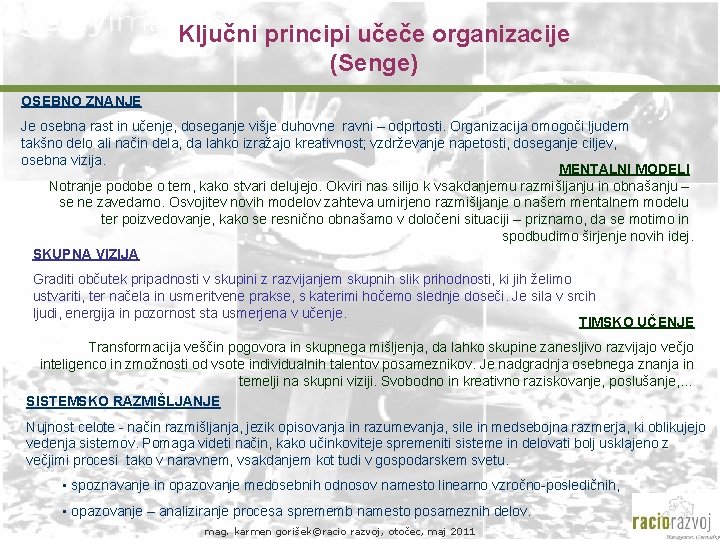 Ključni principi učeče organizacije (Senge) OSEBNO ZNANJE Je osebna rast in učenje, doseganje višje Ključni principi učeče organizacije (Senge) OSEBNO ZNANJE Je osebna rast in učenje, doseganje višje