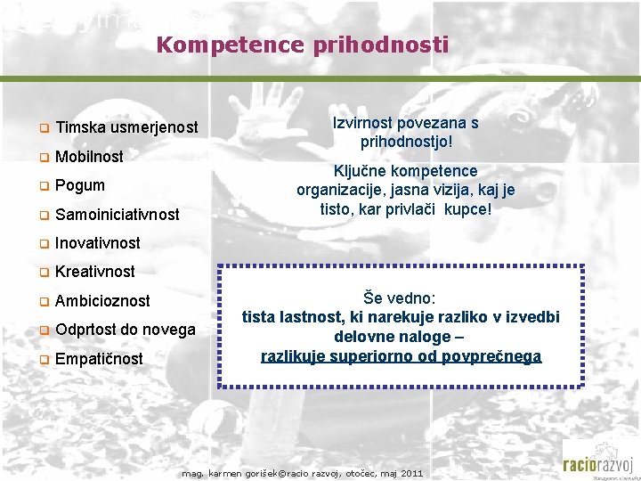 Kompetence prihodnosti q Timska usmerjenost q Mobilnost Izvirnost povezana s prihodnostjo! Ključne kompetence organizacije, Kompetence prihodnosti q Timska usmerjenost q Mobilnost Izvirnost povezana s prihodnostjo! Ključne kompetence organizacije,