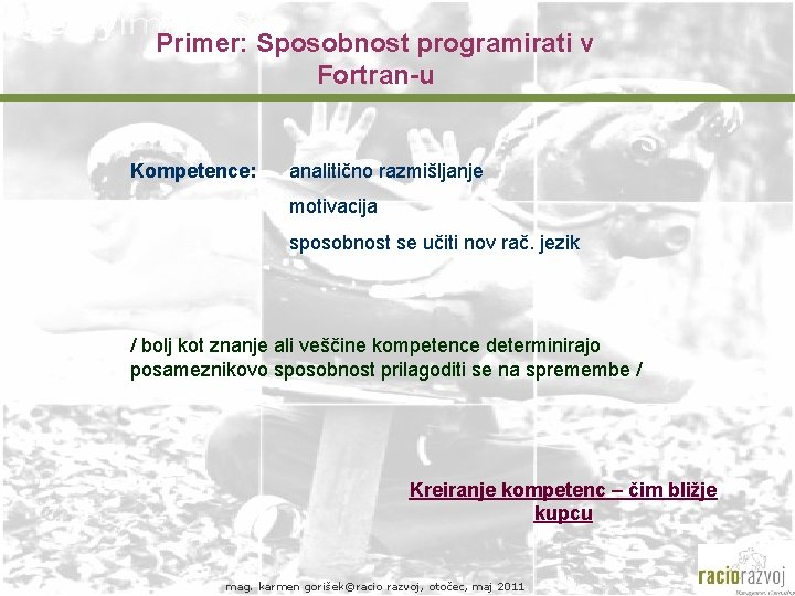 Primer: Sposobnost programirati v Fortran-u Kompetence: analitično razmišljanje motivacija sposobnost se učiti nov rač.