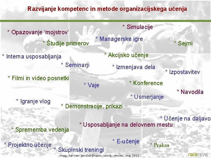 Razvijanje kompetenc in metode organizacijskega učenja * Simulacije * Opazovanje ‘mojstrov’ * Študije primerov Razvijanje kompetenc in metode organizacijskega učenja * Simulacije * Opazovanje ‘mojstrov’ * Študije primerov