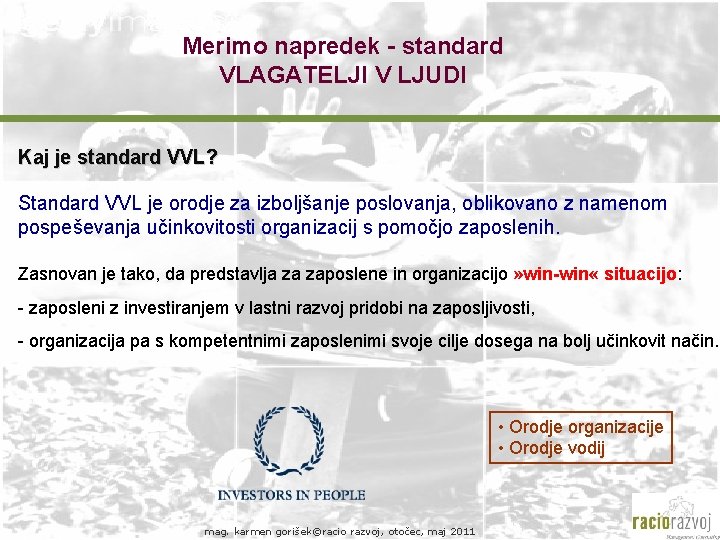 Merimo napredek - standard VLAGATELJI V LJUDI Kaj je standard VVL? Standard VVL je Merimo napredek - standard VLAGATELJI V LJUDI Kaj je standard VVL? Standard VVL je