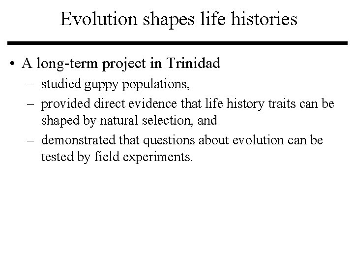 Evolution shapes life histories • A long-term project in Trinidad – studied guppy populations, Evolution shapes life histories • A long-term project in Trinidad – studied guppy populations,