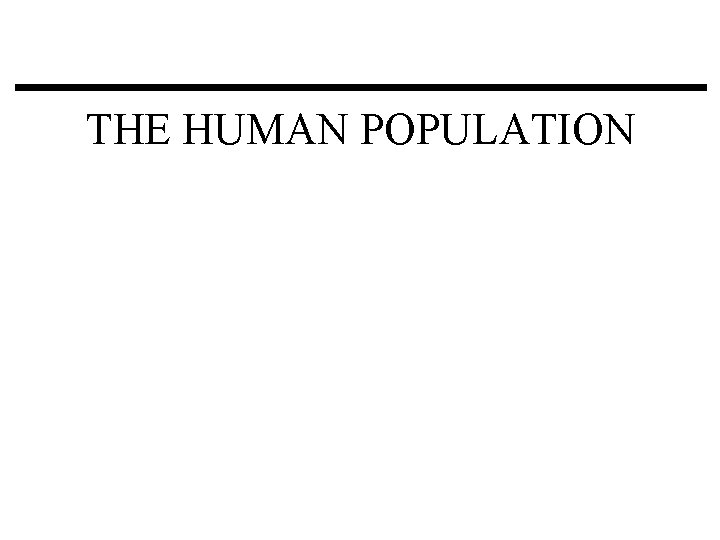 THE HUMAN POPULATION THE HUMAN POPULATION