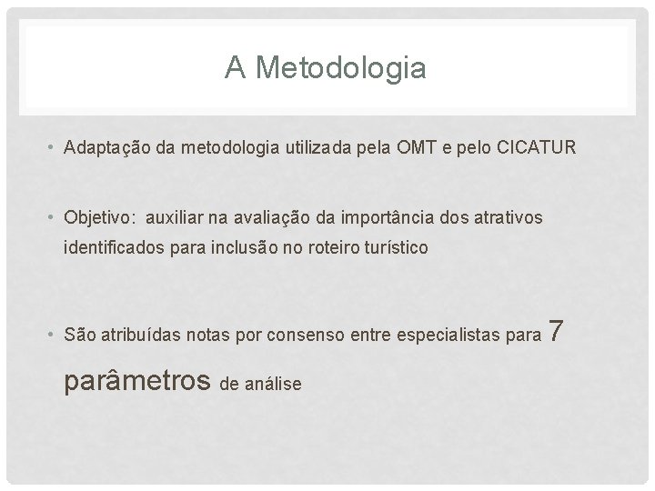 A Metodologia • Adaptação da metodologia utilizada pela OMT e pelo CICATUR • Objetivo: