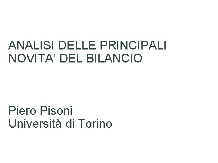 ANALISI DELLE PRINCIPALI NOVITA’ DEL BILANCIO Piero Pisoni Università di Torino 