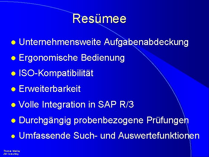 Resümee l Unternehmensweite Aufgabenabdeckung l Ergonomische Bedienung l ISO-Kompatibilität l Erweiterbarkeit l Volle Integration