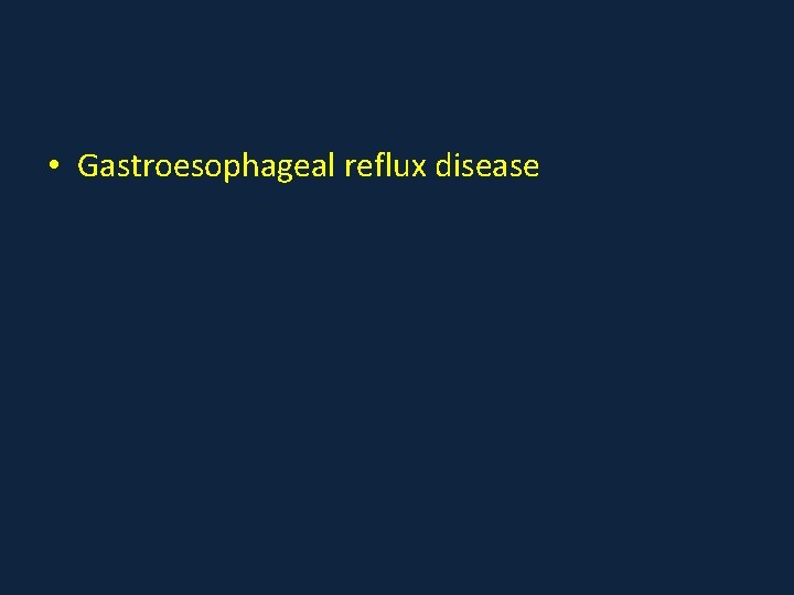  • Gastroesophageal reflux disease 