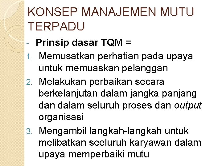 KONSEP MANAJEMEN MUTU TERPADU Prinsip dasar TQM = 1. Memusatkan perhatian pada upaya untuk