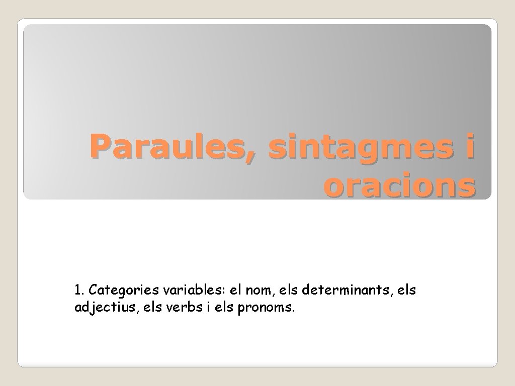 Paraules, sintagmes i oracions 1. Categories variables: el nom, els determinants, els adjectius, els