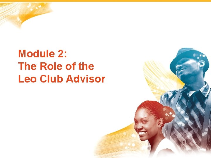 Module 2: The Role of the Leo Club Advisor 1 